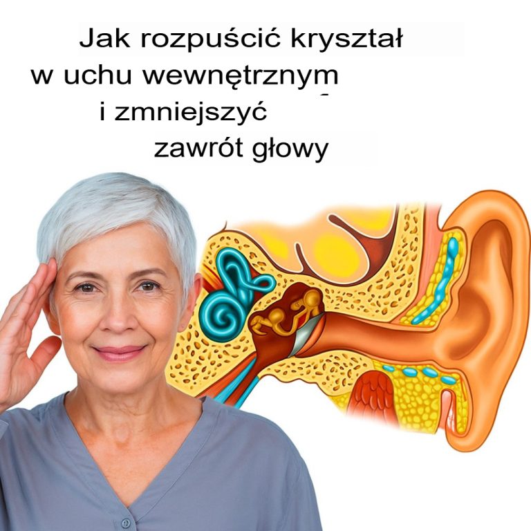 Jak pozbyć się kryształków w uchu wewnętrznym i złagodzić zawroty głowy